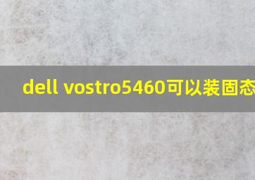 dell vostro5460可以装固态吗